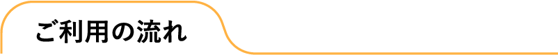 ご利用の流れ